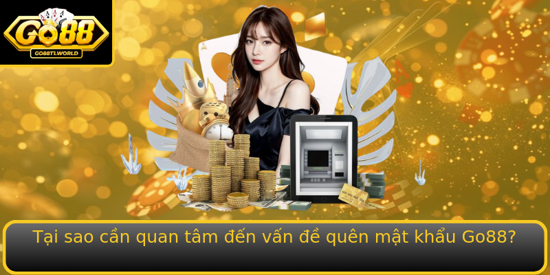 Tại sao cần quan tâm đến vấn đề quên mật khẩu Go88?